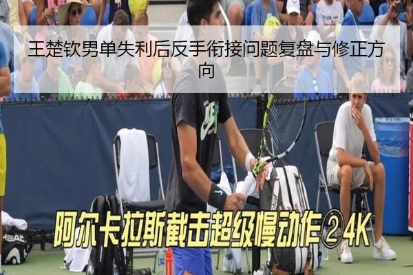 王楚钦男单失利后反手衔接问题复盘与修正方向